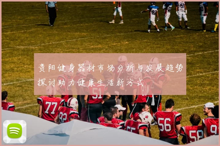 贵阳健身器材市场分析与发展趋势探讨助力健康生活新方式
